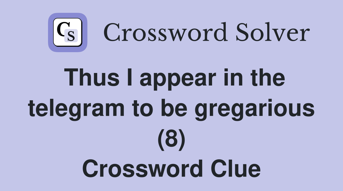 Thus I appear in the telegram to be gregarious (8) Crossword Clue